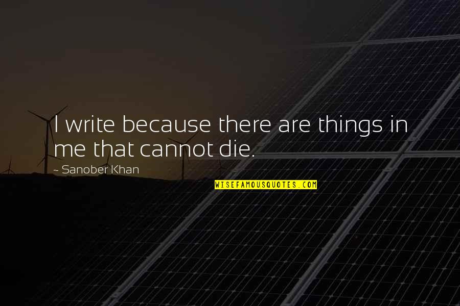 Keepon Quotes By Sanober Khan: I write because there are things in me