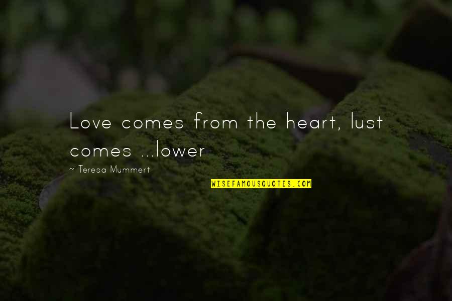 Keepon Quotes By Teresa Mummert: Love comes from the heart, lust comes ...lower
