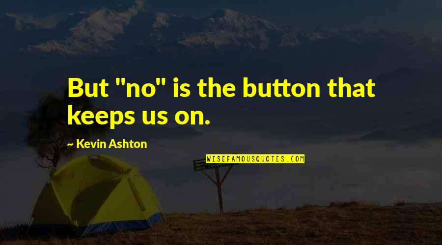 Keeps Quotes By Kevin Ashton: But "no" is the button that keeps us