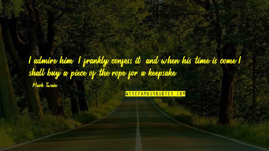Keepsake Quotes By Mark Twain: I admire him, I frankly confess it; and