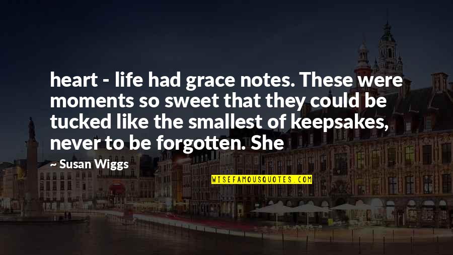 Keepsakes Etc Quotes By Susan Wiggs: heart - life had grace notes. These were