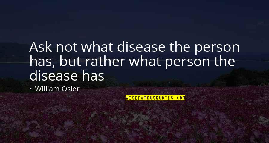 Keepstill Quotes By William Osler: Ask not what disease the person has, but