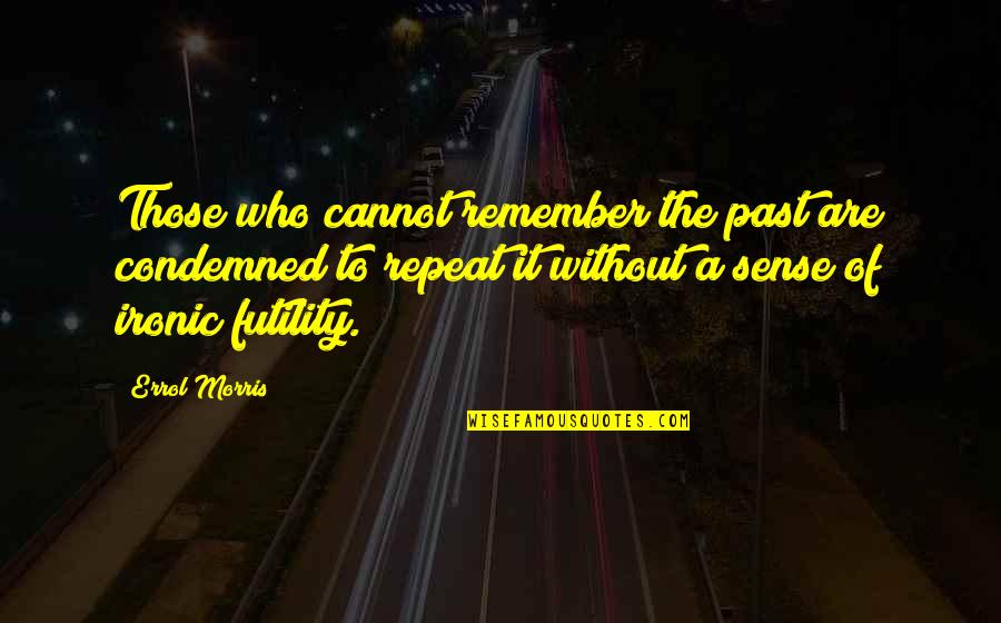 Keeptube Quotes By Errol Morris: Those who cannot remember the past are condemned Keeptube Quotes By Errol Morris: Those who cannot remember the past are condemned