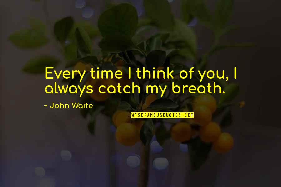 Keepus Quotes By John Waite: Every time I think of you, I always