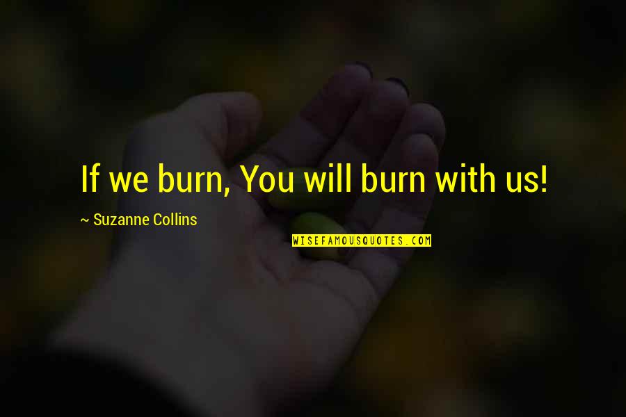 Keepus Quotes By Suzanne Collins: If we burn, You will burn with us!