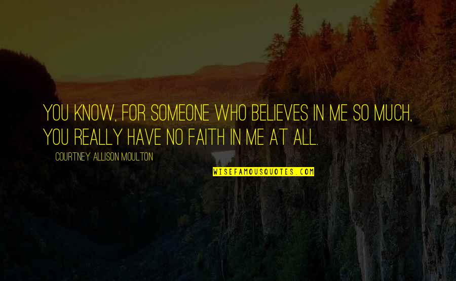 Keeran Samaroo Quotes By Courtney Allison Moulton: You know, for someone who believes in me Keeran Samaroo Quotes By Courtney Allison Moulton: You know, for someone who believes in me