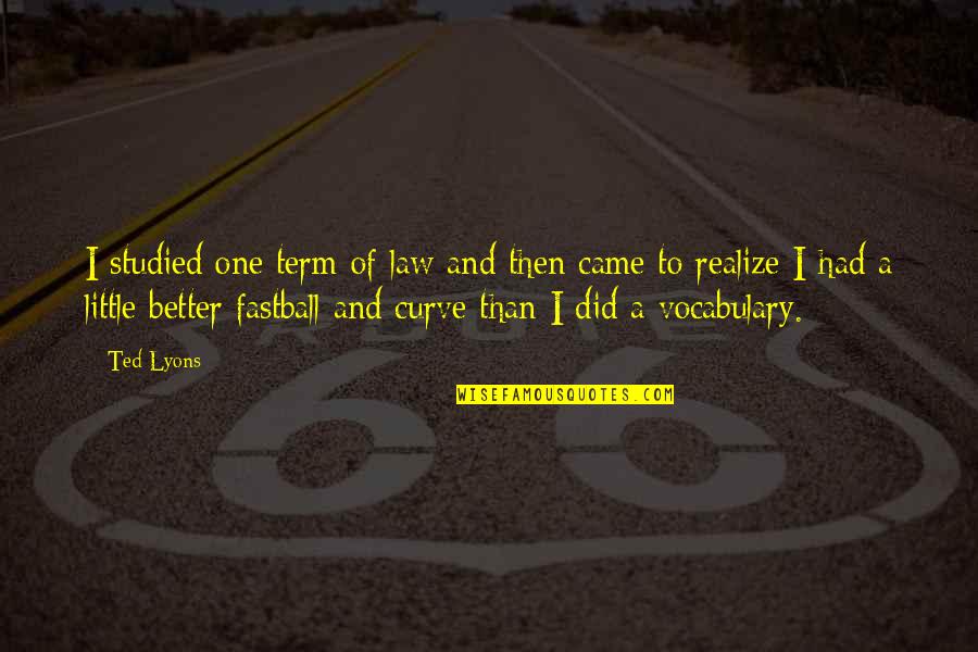 Keeran Samaroo Quotes By Ted Lyons: I studied one term of law and then Keeran Samaroo Quotes By Ted Lyons: I studied one term of law and then
