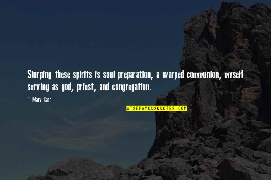 Keerat Parmar Quotes By Mary Karr: Slurping these spirits is soul preparation, a warped Keerat Parmar Quotes By Mary Karr: Slurping these spirits is soul preparation, a warped