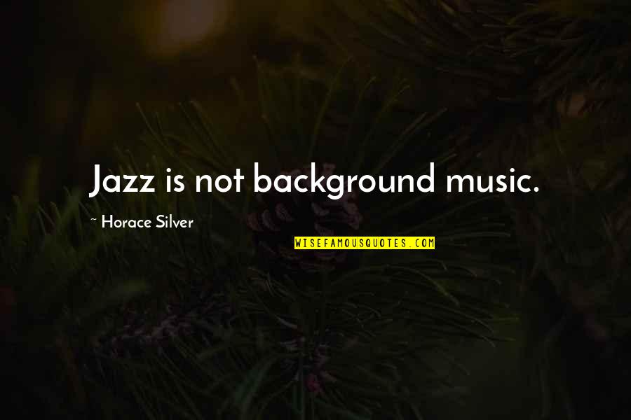 Keerati Mahapreukpong Quotes By Horace Silver: Jazz is not background music.
