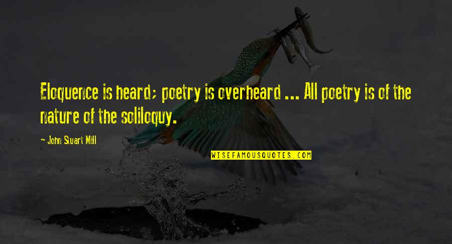 Keerikkadan Jose Quotes By John Stuart Mill: Eloquence is heard; poetry is overheard ... All Keerikkadan Jose Quotes By John Stuart Mill: Eloquence is heard; poetry is overheard ... All