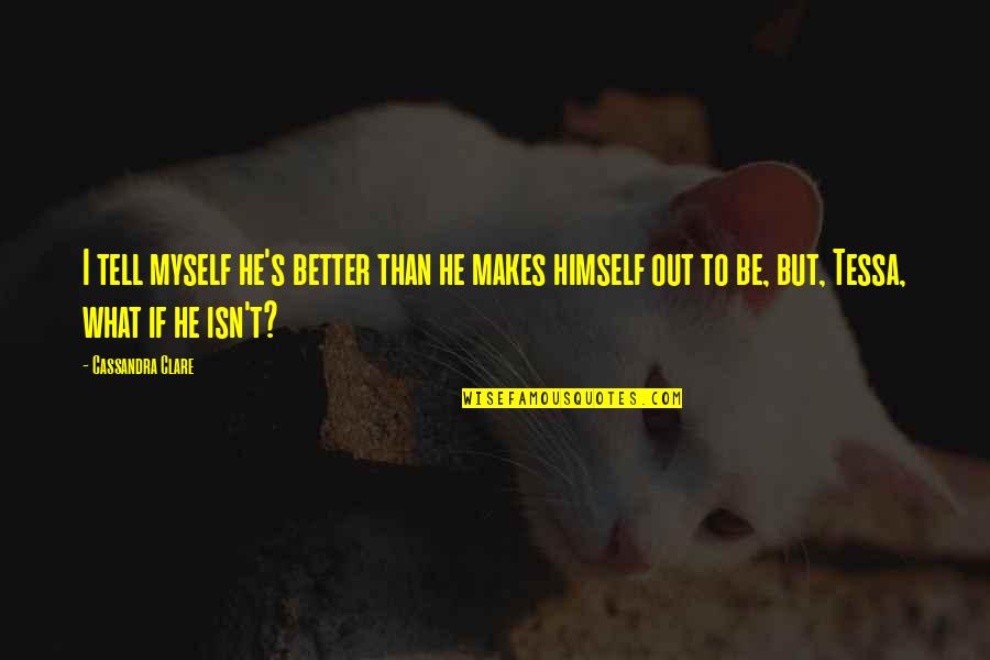 Keerthy Love Quotes By Cassandra Clare: I tell myself he's better than he makes Keerthy Love Quotes By Cassandra Clare: I tell myself he's better than he makes