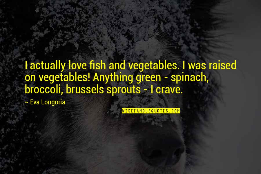 Keerthy Love Quotes By Eva Longoria: I actually love fish and vegetables. I was Keerthy Love Quotes By Eva Longoria: I actually love fish and vegetables. I was
