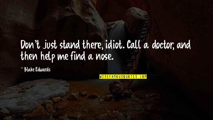 Keery Mccue Quotes By Blake Edwards: Don't just stand there, idiot. Call a doctor,