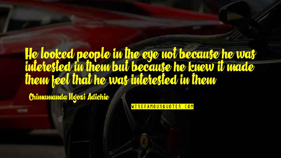 Keesey Auto Quotes By Chimamanda Ngozi Adichie: He looked people in the eye not because Keesey Auto Quotes By Chimamanda Ngozi Adichie: He looked people in the eye not because