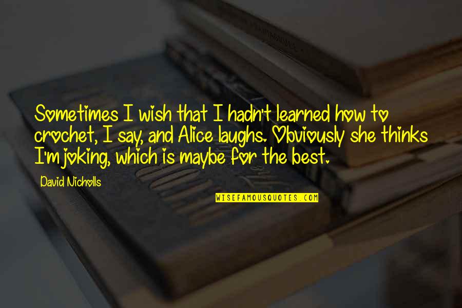 Keesha Quotes By David Nicholls: Sometimes I wish that I hadn't learned how Keesha Quotes By David Nicholls: Sometimes I wish that I hadn't learned how