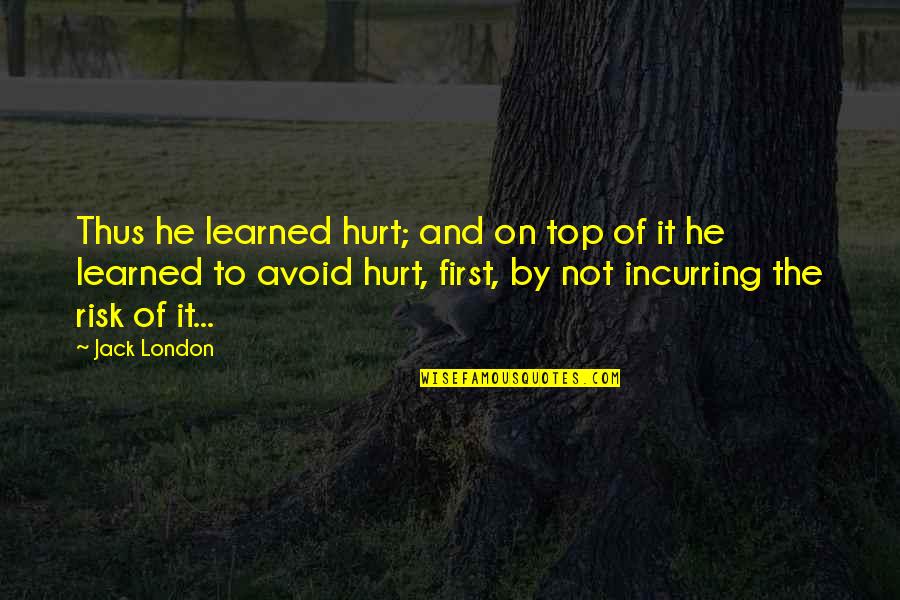 Keeshan And Bost Quotes By Jack London: Thus he learned hurt; and on top of