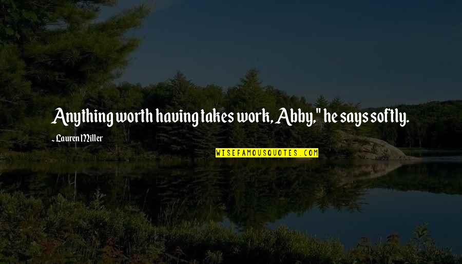 Keesha's House Quotes By Lauren Miller: Anything worth having takes work, Abby," he says