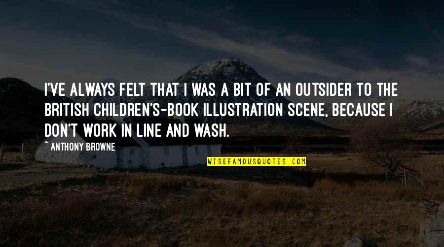 Keesian Quotes By Anthony Browne: I've always felt that I was a bit