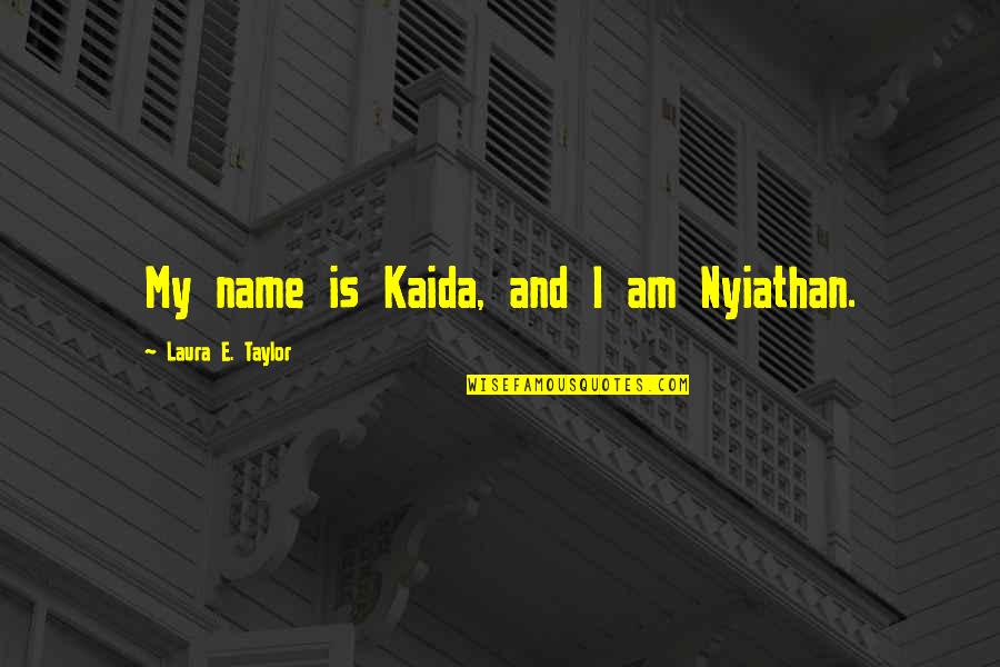 Keesian Quotes By Laura E. Taylor: My name is Kaida, and I am Nyiathan.