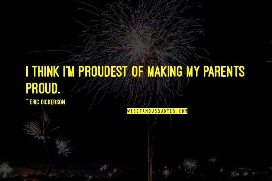 Keesler Air Quotes By Eric Dickerson: I think I'm proudest of making my parents Keesler Air Quotes By Eric Dickerson: I think I'm proudest of making my parents