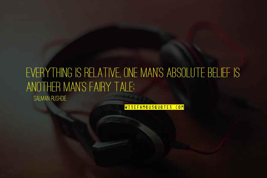 Keesmaat Group Quotes By Salman Rushdie: Everything is relative, one man's absolute belief is
