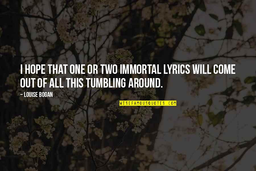 Keester Bunny Quotes By Louise Bogan: I hope that one or two immortal lyrics