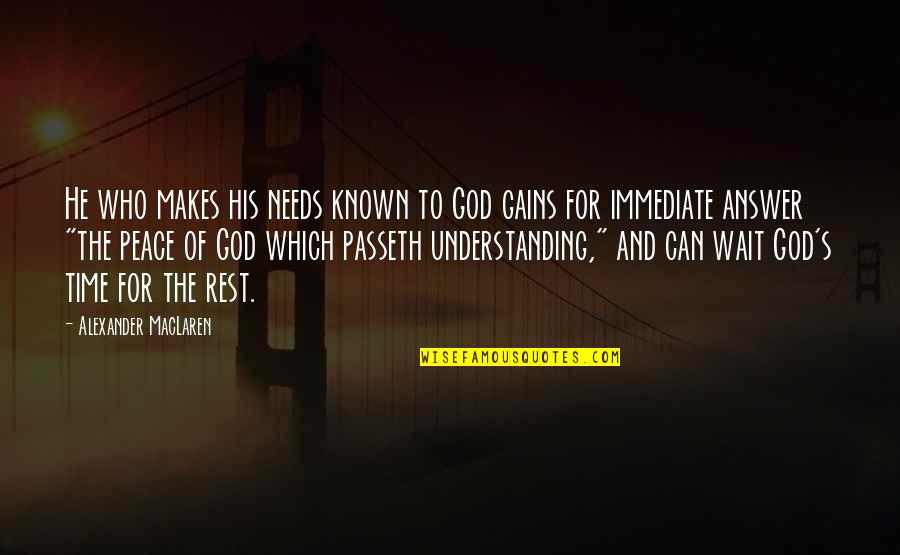 Keester Malignant Quotes By Alexander MacLaren: He who makes his needs known to God Keester Malignant Quotes By Alexander MacLaren: He who makes his needs known to God