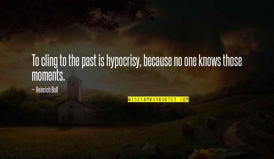 Keester Malignant Quotes By Heinrich Boll: To cling to the past is hypocrisy, because
