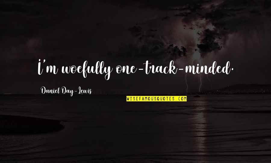 Keetac Quotes By Daniel Day-Lewis: I'm woefully one-track-minded. Keetac Quotes By Daniel Day-Lewis: I'm woefully one-track-minded.