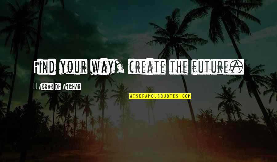 Keetatat Quotes By Akbar De Wighar: Find your way, create the future.