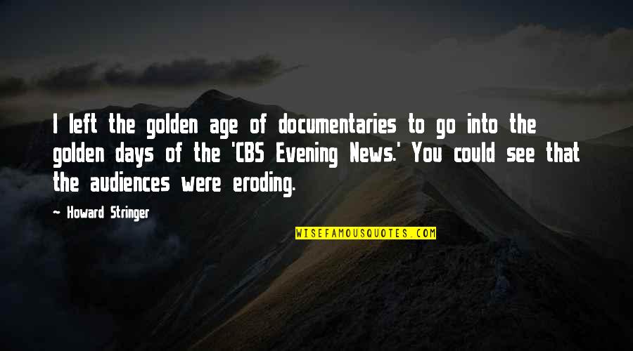 Keetatat Quotes By Howard Stringer: I left the golden age of documentaries to Keetatat Quotes By Howard Stringer: I left the golden age of documentaries to