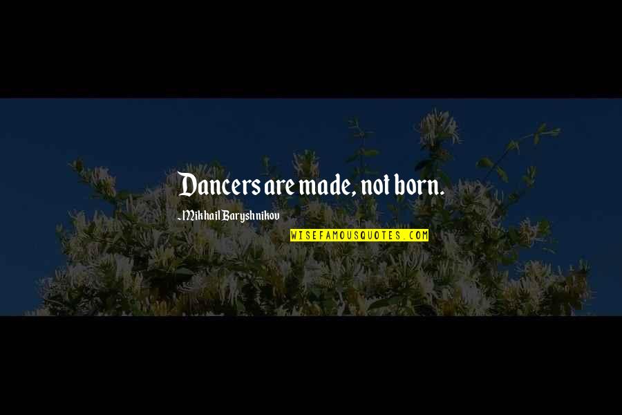 Keetje Kuipers Quotes By Mikhail Baryshnikov: Dancers are made, not born.