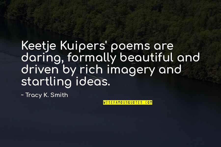 Keetje Kuipers Quotes By Tracy K. Smith: Keetje Kuipers' poems are daring, formally beautiful and