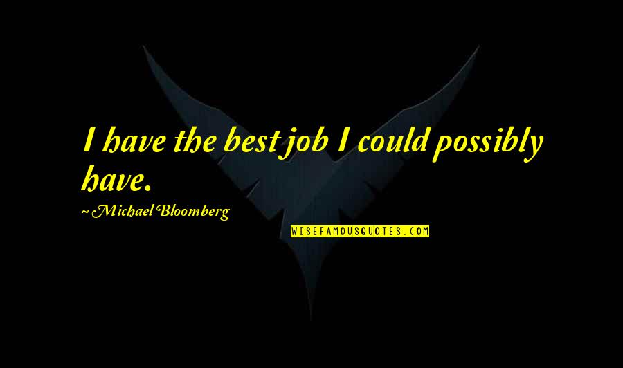 Keeton Corrections Quotes By Michael Bloomberg: I have the best job I could possibly Keeton Corrections Quotes By Michael Bloomberg: I have the best job I could possibly