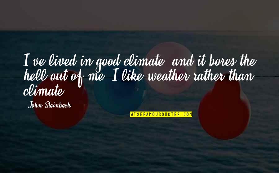 Keeup Quotes By John Steinbeck: I've lived in good climate, and it bores