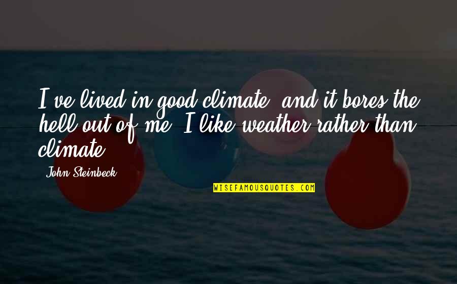 Keeup Quotes By John Steinbeck: I've lived in good climate, and it bores Keeup Quotes By John Steinbeck: I've lived in good climate, and it bores