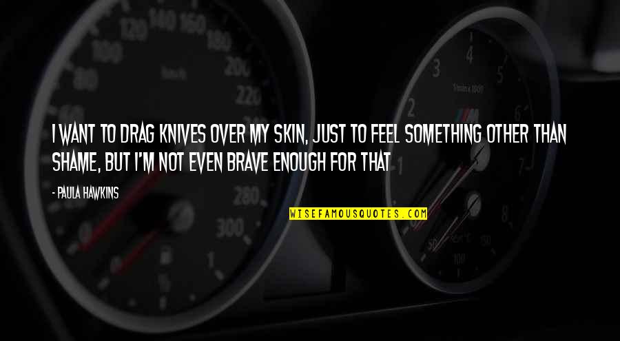 Kef Etmek Conjugation Quotes By Paula Hawkins: I want to drag knives over my skin,
