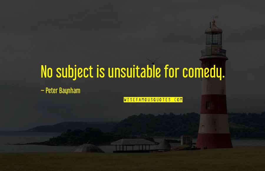 Kef Etmekjian Quotes By Peter Baynham: No subject is unsuitable for comedy.