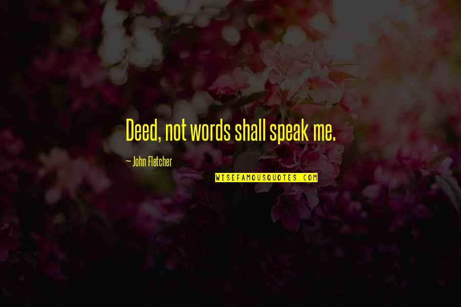 Kefahaman In English Quotes By John Fletcher: Deed, not words shall speak me. Kefahaman In English Quotes By John Fletcher: Deed, not words shall speak me.
