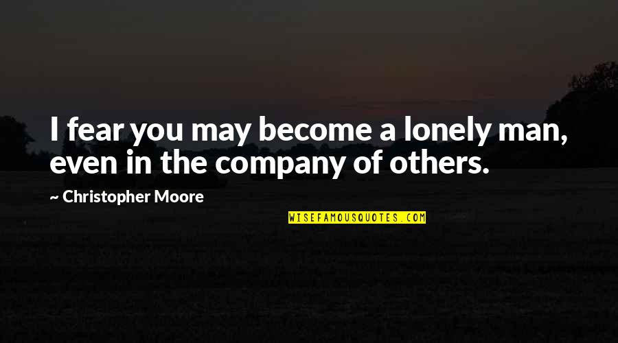 Kefense Quotes By Christopher Moore: I fear you may become a lonely man, Kefense Quotes By Christopher Moore: I fear you may become a lonely man,