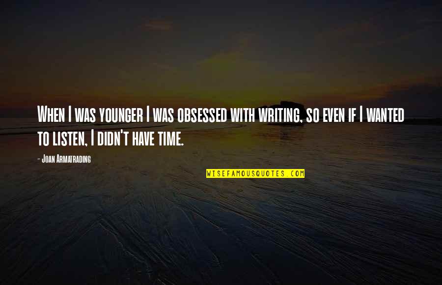 Kefera Quotes By Joan Armatrading: When I was younger I was obsessed with