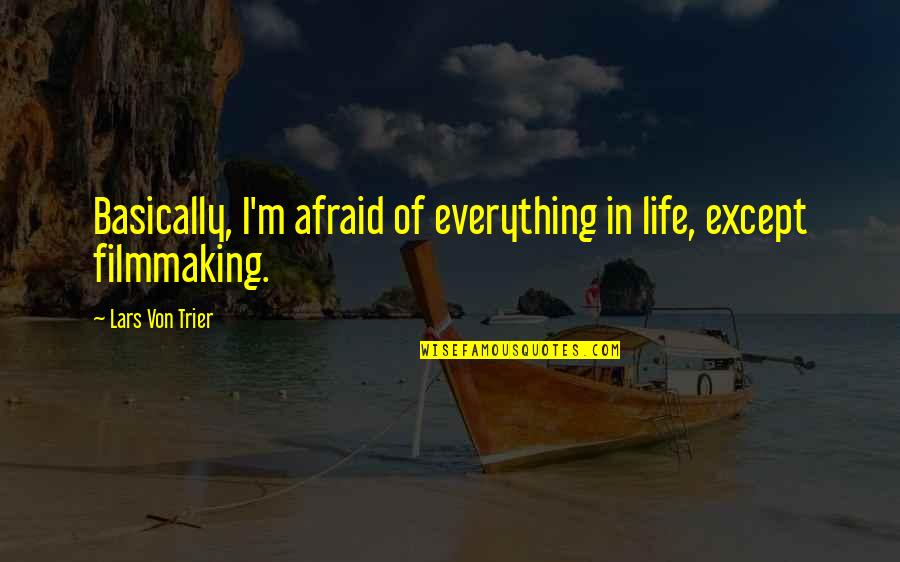 Kefera Quotes By Lars Von Trier: Basically, I'm afraid of everything in life, except