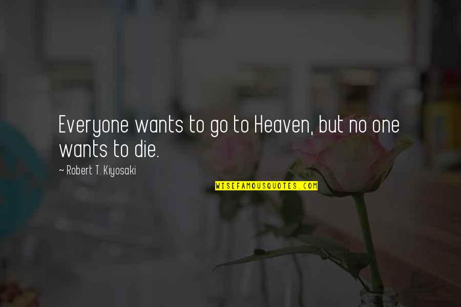 Kefet De Hinnom Quotes By Robert T. Kiyosaki: Everyone wants to go to Heaven, but no Kefet De Hinnom Quotes By Robert T. Kiyosaki: Everyone wants to go to Heaven, but no