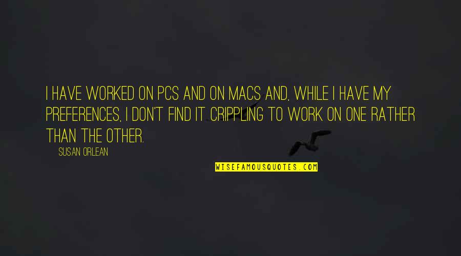 Kefet Hinnom Quotes By Susan Orlean: I have worked on PCs and on Macs Kefet Hinnom Quotes By Susan Orlean: I have worked on PCs and on Macs