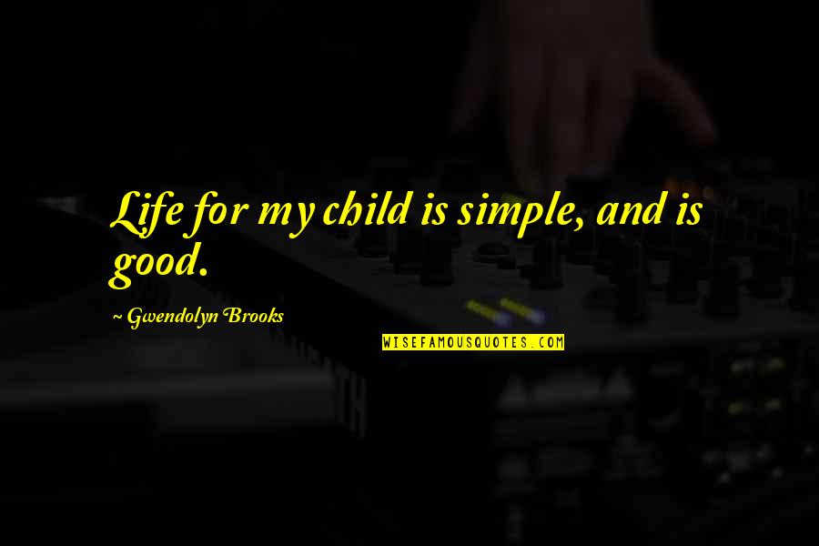 Keffer Kia Quotes By Gwendolyn Brooks: Life for my child is simple, and is