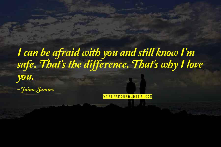 Keffers Never Let Me Go Quotes By Jaime Samms: I can be afraid with you and still Keffers Never Let Me Go Quotes By Jaime Samms: I can be afraid with you and still