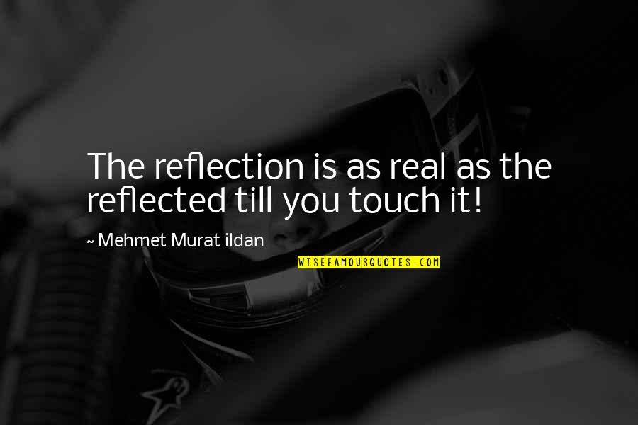 Kefile Quotes By Mehmet Murat Ildan: The reflection is as real as the reflected