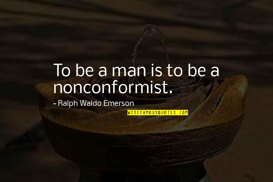 Kefile Quotes By Ralph Waldo Emerson: To be a man is to be a