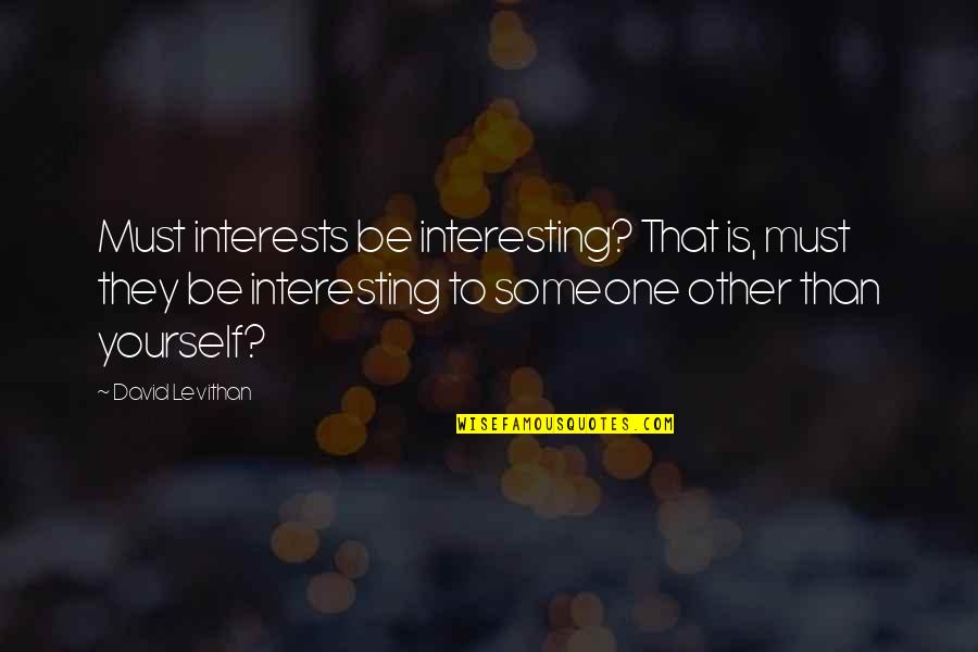 Kefka Quotes By David Levithan: Must interests be interesting? That is, must they