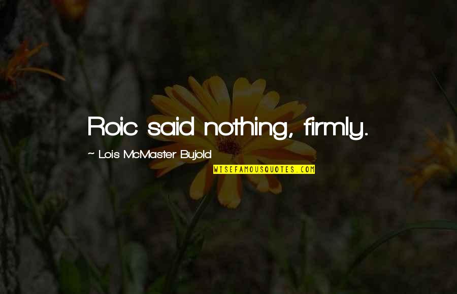 Kefta Clothing Quotes By Lois McMaster Bujold: Roic said nothing, firmly. Kefta Clothing Quotes By Lois McMaster Bujold: Roic said nothing, firmly.